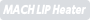 MACH LIP Heater